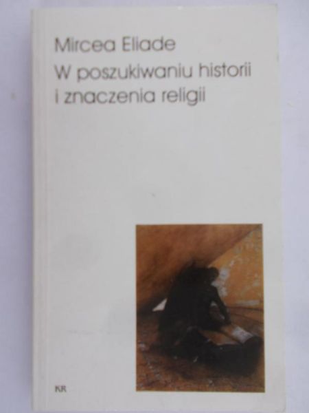 Eliade Mircea - W poszukiwaniu historii i znaczenia religii