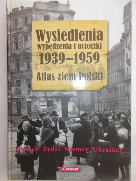 Bartoszewski Władysław - Wysiedlenia, wypędzenia i ucieczki 1939-1959. Atlas ziem Polskich