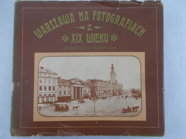Kobielski Dobrosław - Warszawa na fotografiach z XIX wieku