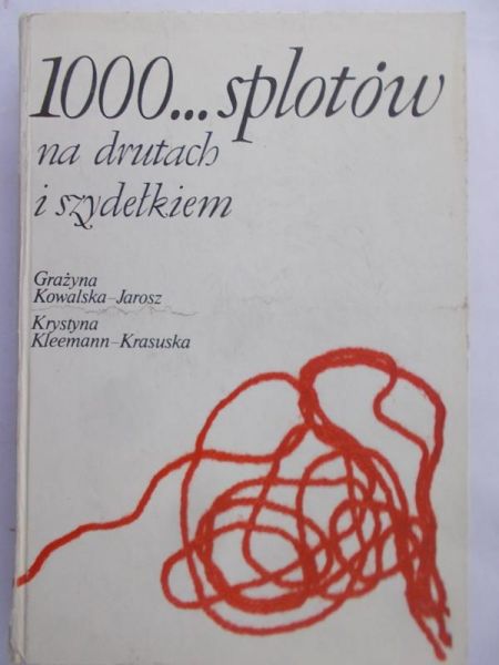 Kowalska Jarosz Grażyna  - 1000… splotów na drutach i szydełkiem