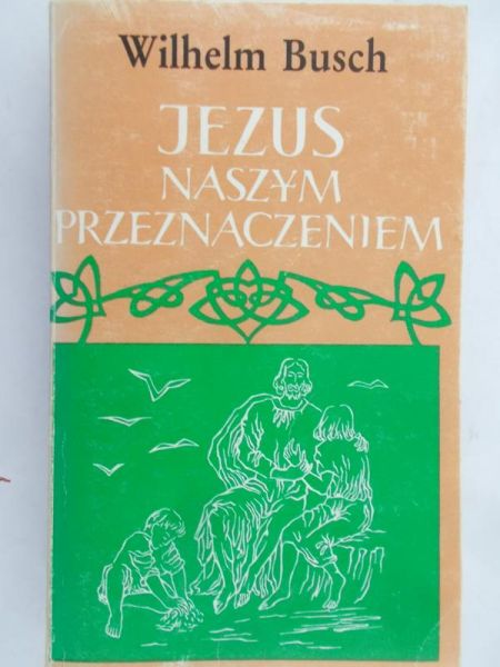 Busch Wilhelm - Jezus naszym przeznaczeniem