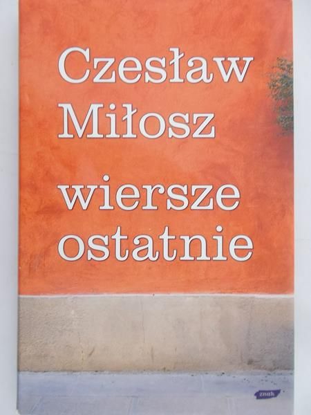 Miłosz Czesław - Wiersze ostatnie