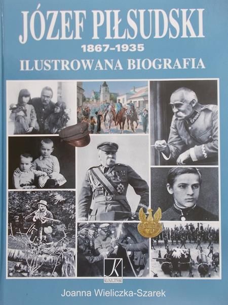 Wieliczka-Szarek Joanna  - Józef Piłsudski 1867-1935 Ilustrowana Biografia