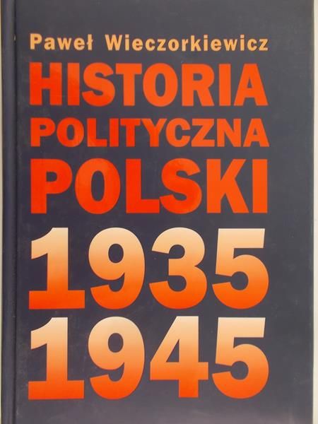 Wieczorkiewicz Paweł - Historia polityczna Polski 1935-1945