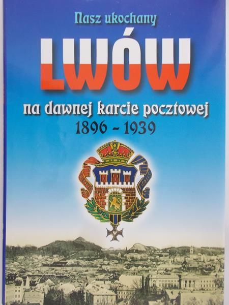 Emmerling Danuta (red.) - Nasz ukochany Lwów na dawnej karcie pocztowej 1896 – 1939