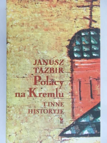 Tazbir Janusz - Polacy na Kremlu i inne historyje