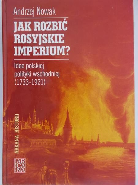 Nowak Andrzej- Jak rozbić rosyjskie imperium?