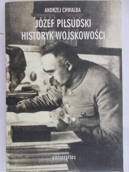 Chwalba Andrzej- Józef Piłsudski- historyk wojskowości