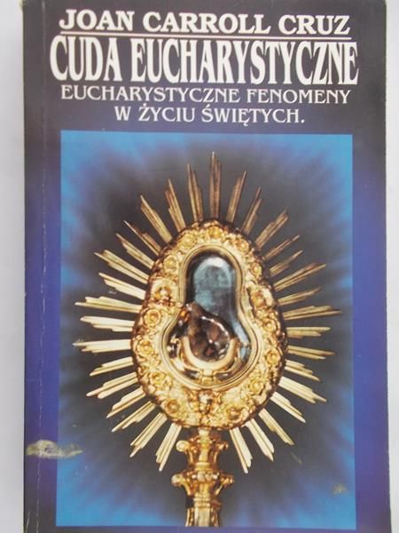 Cruz Joan Carroll - Cuda eucharystyczne: Eucharystyczne fenomeny w życiu świętych