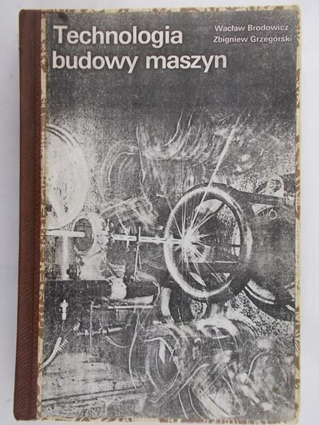 Brodowicz Wacław - Technologia budowy maszyn