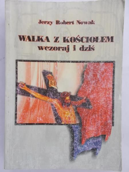 Nowak Jerzy Robert - Walka z Kościołem wczoraj i dziś