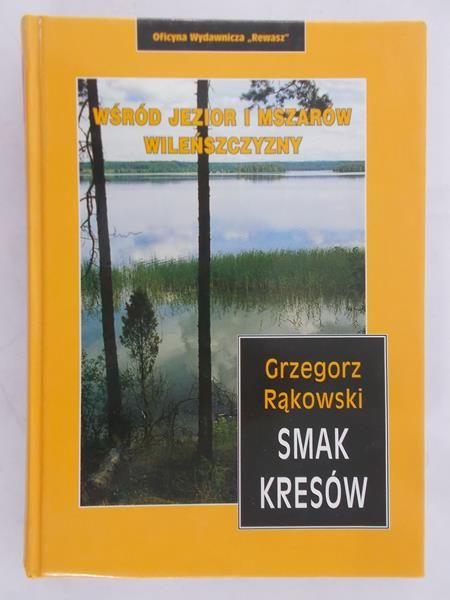 Rąkowski Grzegorz - Smak Kresów. Wśród jezior i mszarów Wileńszczyzny