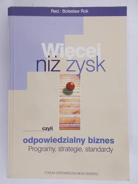 Rok Bolesław (red.) - Więcej niż zysk czyli odpowiedzialny biznes