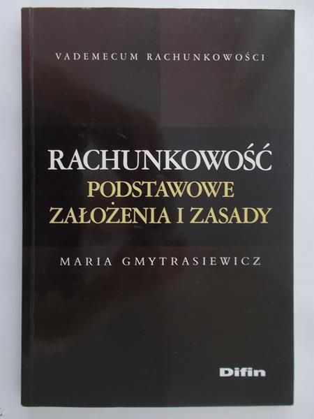 Gmytrasiewicz Maria - Rachunkowość. Podstawowe założenia i zasady