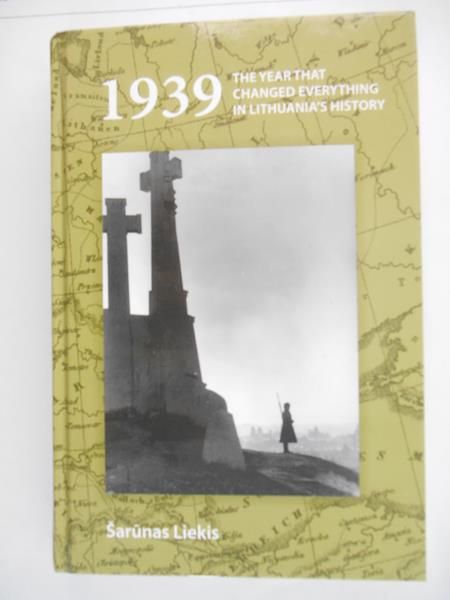 Liekis Sarunas - 1939. The year that changed everything in Lithuania's history