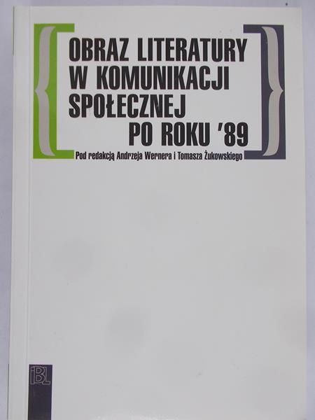 Werner Andrzej (red.) - Obraz literatury w komunikacji społecznej po roku '89