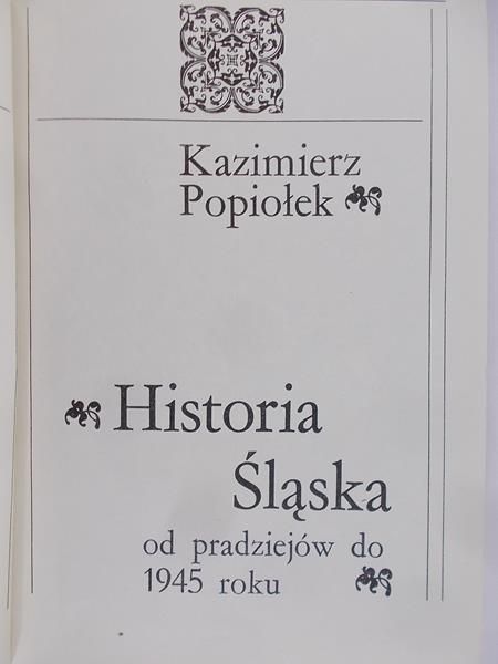 Popiołek Kazimierz - Historia Śląska od pradziejów do 1945 roku