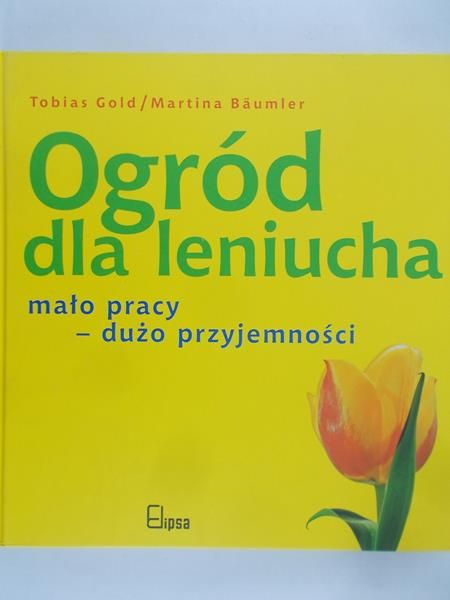 Gold Tobias - Ogród dla leniucha. Mało pracy-dużo przyjemności
