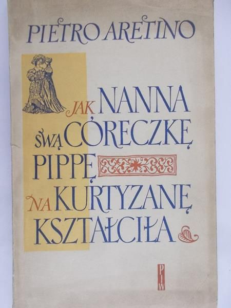 Aretino Pietro - Jak Nanna swą córeczkę Pippę na kurtyzanę kształciła