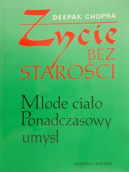 Chopra Deepak - Życie bez starości. Młode ciało, ponadczasowy umysł