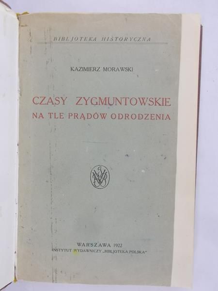 Morawski Kazimierz - Czasy Zygmuntowskie na tle prądów odrodzenia, 1922 r.