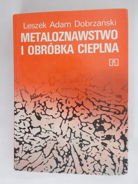 Dobrzański Leszek Adam - Metaloznawstwo i obróbka cieplna