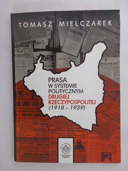 Mielczarek Tomasz - Prasa w systemie politycznym drugiej Rzeczpospolitej (1918 – 1939)