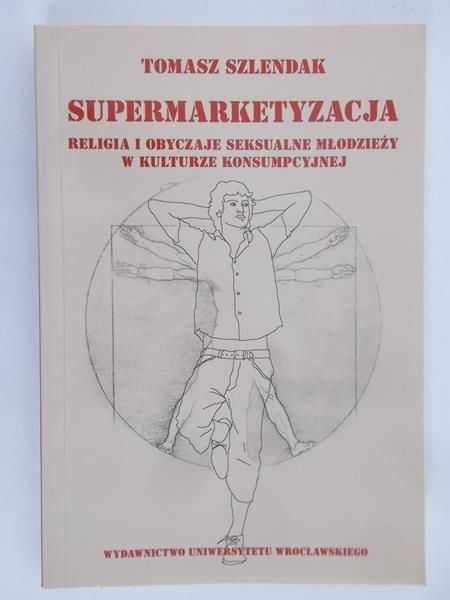 Szlendak Tomasz -  Supermarketyzacja. Religia i obyczaje seksualne młodzieży w kulturze konsumpcyjnej