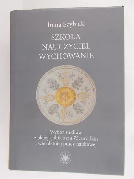 Szybiak Irena - Szkoła−nauczyciel−wychowanie