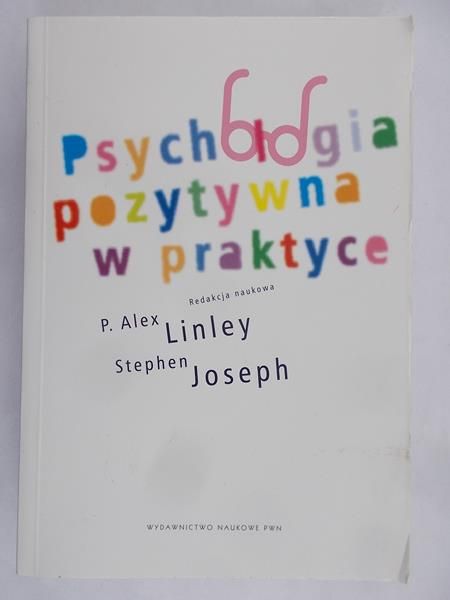 Linley P. Alex - Psychologia pozytywna w praktyce