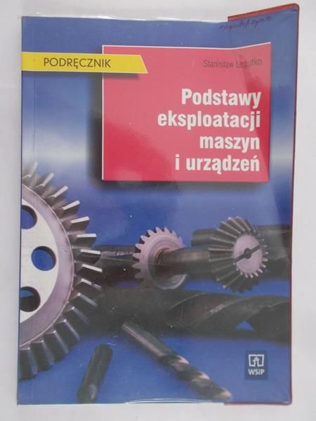 Legutko Stanisław - Podstawy eksploatacji maszyn i urządzeń