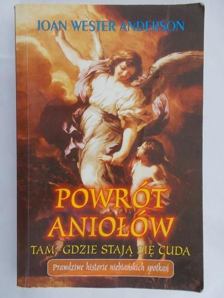 Anderson Joan Wester - Powrót aniołów. Tam, gdzie stają się cuda. Prawdziwe historie niebiańskich spotkań