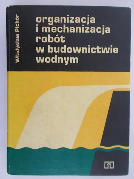 Pichór Władysław - Organizacja i mechanizacja robót w budownictwie wodnym