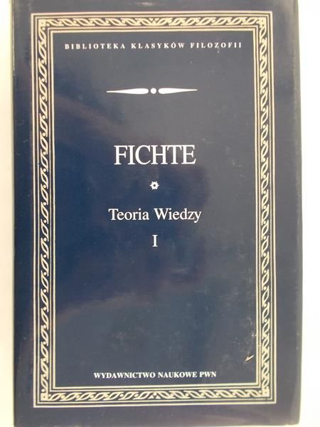 Fichte Johann Gottlieb - Teoria wiedzy, Tom I
