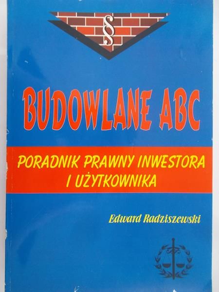 Radziszewski Edward - Budowlane ABC. Poradnik prawny inwestora i użytkownika