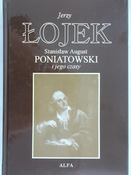 Łojek Jerzy - Stanisław August Poniatowski i jego czasy