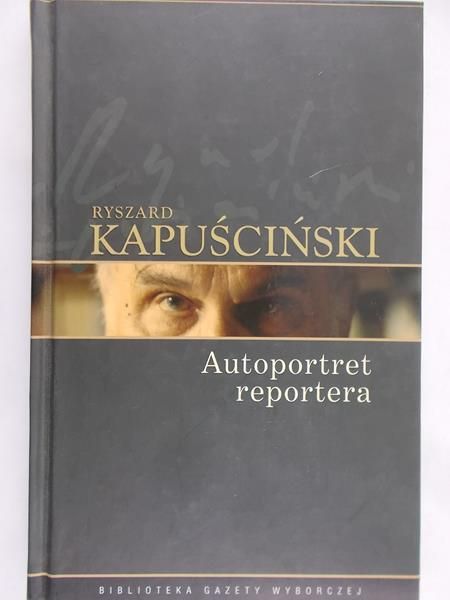 Kapuściński Ryszard - Autoportret reportera