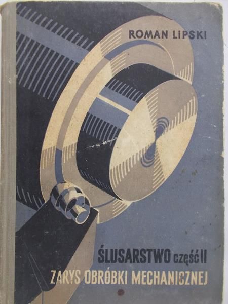 Lipski Roman - Ślusarstwo cz. II, zarys obróbki mechanicznej