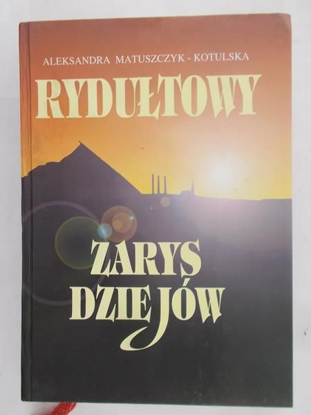 Matuszczyk- Kotulska Aleksandra- Rydułtowy zarys dziejów