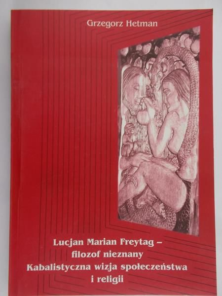 Hetman Grzegorz - Lucjan Marian Freytag – filozof nieznany. Kabalistyczna wizja społeczeństwa i religii