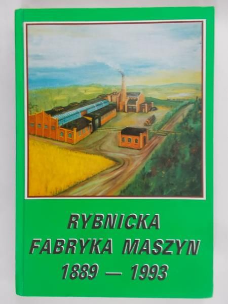 Binczak Zygmunt - Rybnicka fabryka maszyn 1889-1993