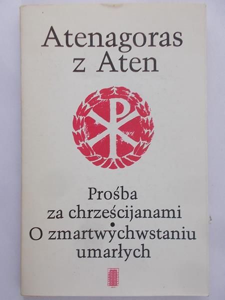 Atenagoras z Aten - Prośba za chrześcijanami. O zmartwychwstaniu umarłych