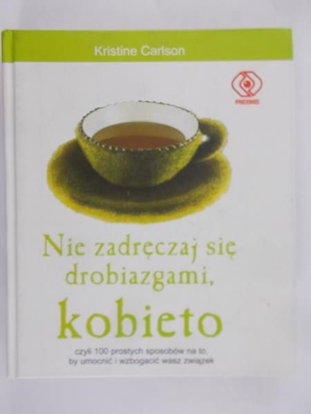 Carlson Kristine - Nie zadręczaj się drobiazgami, kobieto