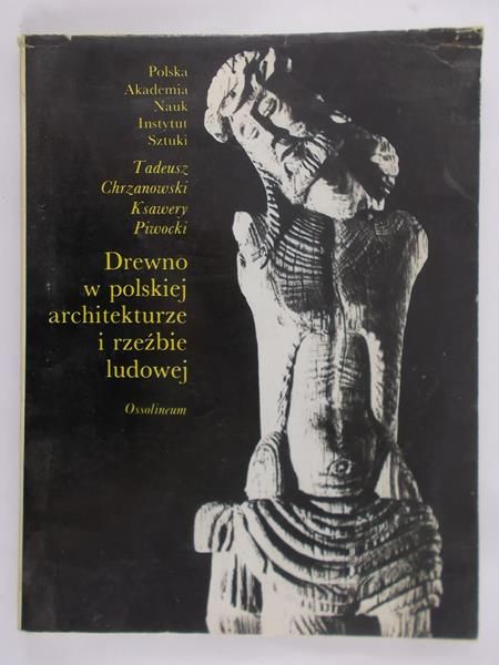 Chrzanowski Tadeusz - Drewno w polskiej architekturze i rzeźbie ludowej