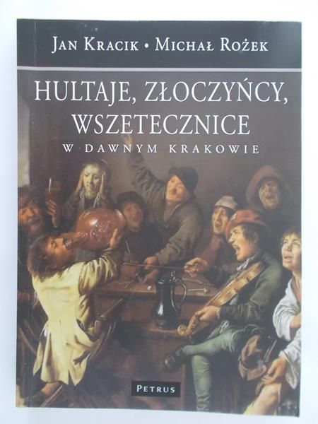 Kracik Jan - Hultaje, złoczyńcy, wszetecznice w dawnym Krakowie