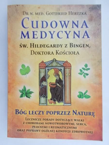 Hertzka Gottfried - Cudowna medycyna Św. Hildegardy z Bingen, Doktora Kościoła