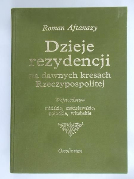 Aftanazy Roman - Dzieje rezydencji na dawnych kresach Rzeczypospolitej, Tom I