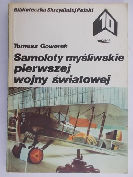 Goworek Tomasz  - Samoloty myśliwskie pierwszej wojny światowej