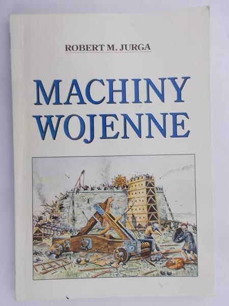 Jurga Robert M. - Machiny wojenne. Zapomniana technika wojskowa