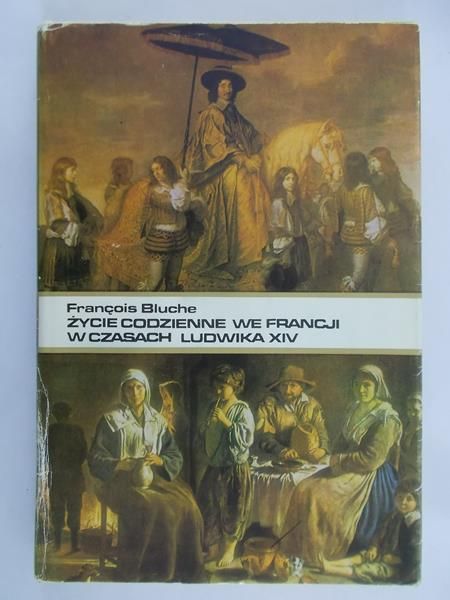Bluche Francois - Życie codzienne we Francji w czasach Ludwika XIV